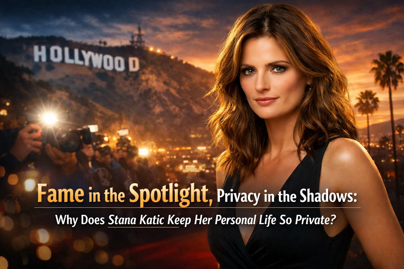 Fame in the Spotlight, Privacy in the Shadows: Why Does Stana Katic Keep Her Personal Life So Private?
