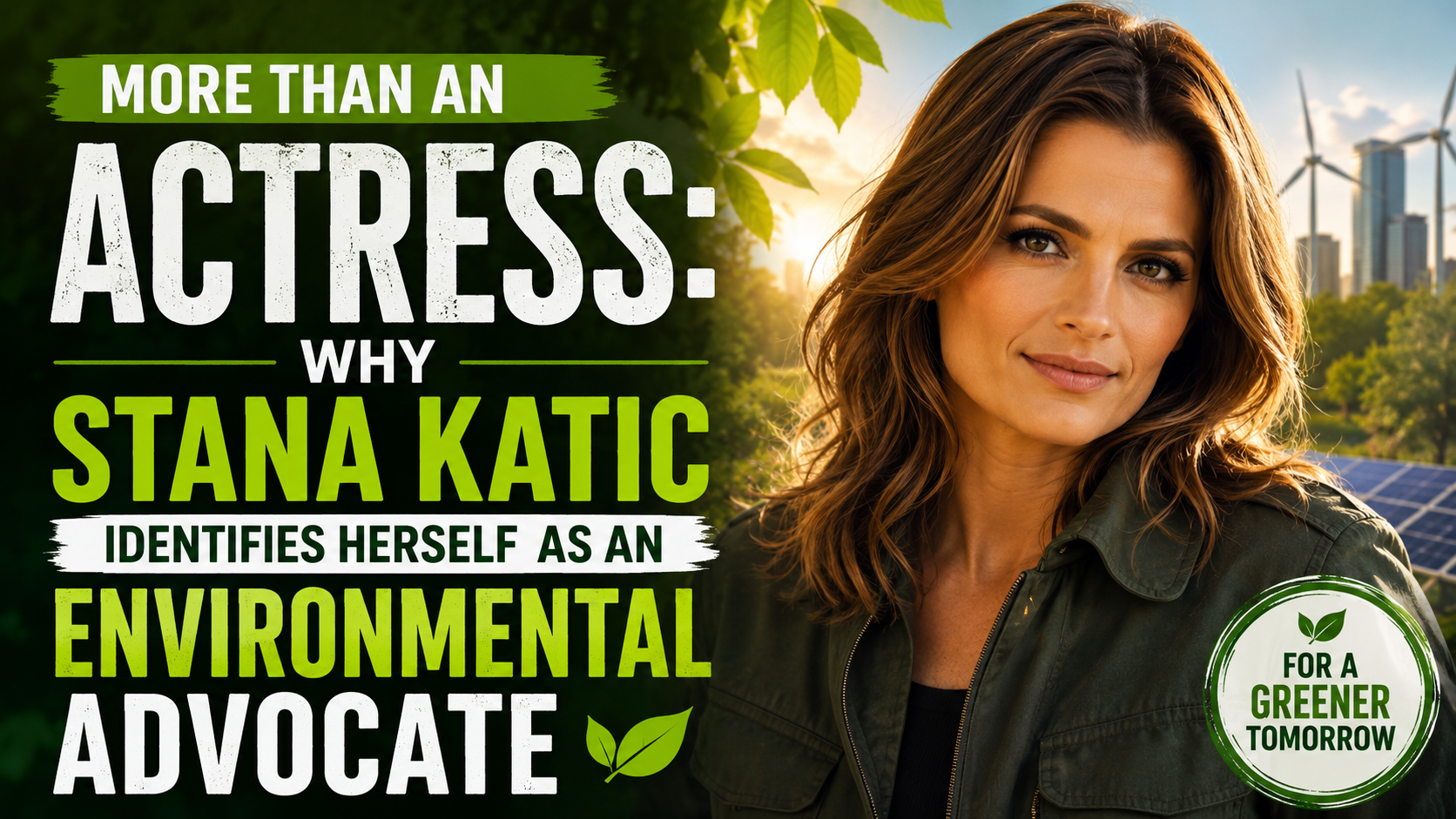 More Than an Actress: Why Stana Katic Identifies Herself as an Environmental Advocate
