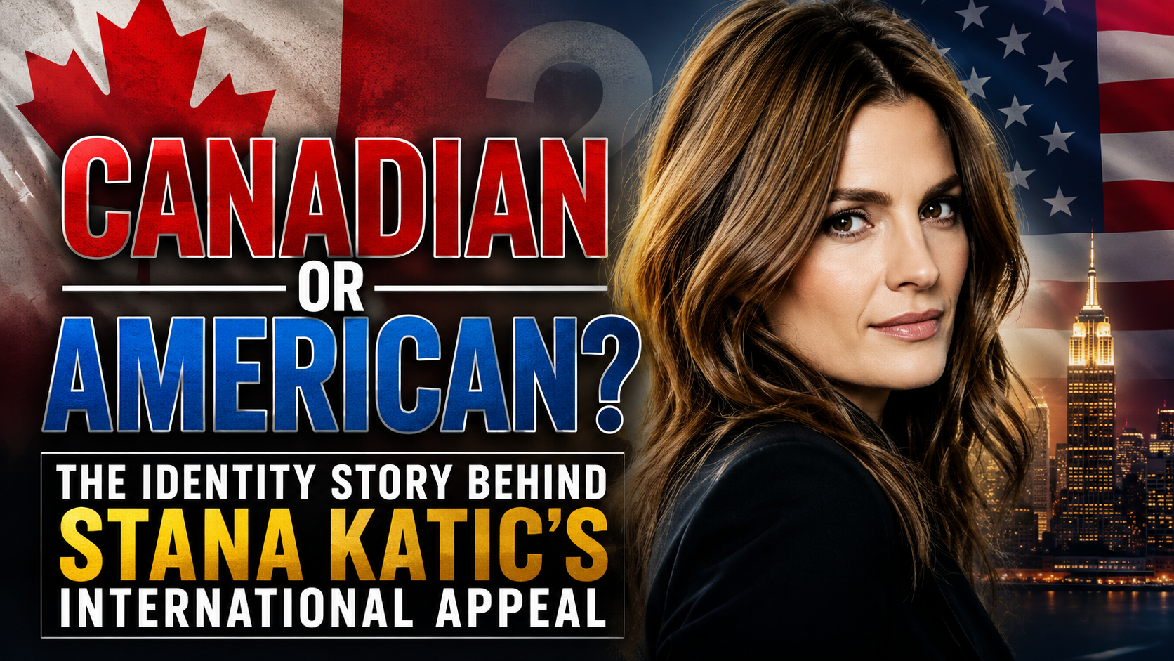 Canadian or American? The Identity Story Behind Stana Katic’s International Appeal